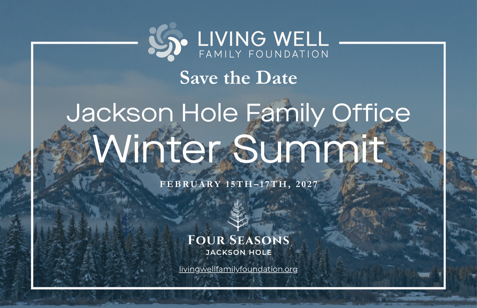 Save the Date: Living Well Family Foundation Jackson Hole Family Office Winter Summit, February 15th–17th, 2027, at Four Seasons Jackson Hole